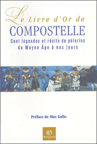 Le livre d'or de Compostelle : Légendes et récits de pèlerins du Moyen Age à nos jours