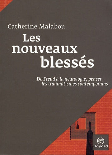 Les nouveaux blessés: De Freud à la neurologie, penser les traumatismes contemporains
