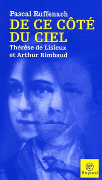 De ce côté du ciel: Thérèse de Lisieux et Rimbaud