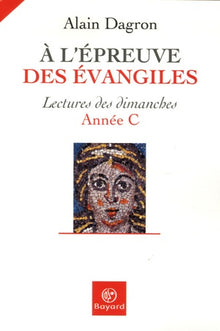 A l'épreuve des Evangiles: Lectures des dimanches Année C