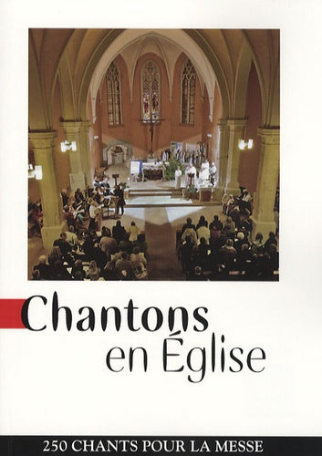 Chantons en Eglise: 250 chants pour la messe