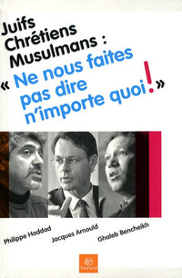 Juifs, Chrétiens, Musulmans : "Ne nous faites pas dire n'importe quoi !"