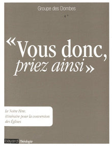 Vous donc, priez ainsi: Le Notre Père, itinéraire pour la conversion des Eglises