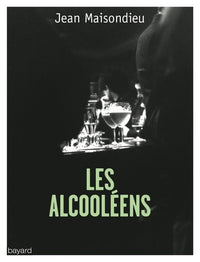 Les alcooléens: L'alcoolisme, au carrefour de la honte et du mépris