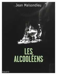 Les alcooléens: L'alcoolisme, au carrefour de la honte et du mépris