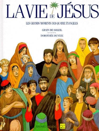 La Vie de Jésus : Les grands moments des quatre Evangiles