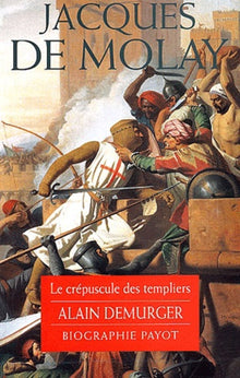 Jacques de Molay: Le crépuscule des templiers