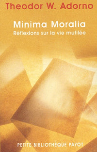 Minima Moralia : Réflexions sur la vie mutilée