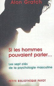 Si les hommes pouvaient parler... Les sept clés de la psychologie masculine