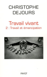 Travail vivant: Tome 2, Travail et émancipation