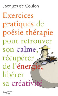 Exercices pratiques de poésie-thérapie pour retrouver son calme, récupérer de l'énergie, libérer sa créativité
