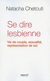 Se dire lesbienne: Vie de couple, sexualité, représentation de soi