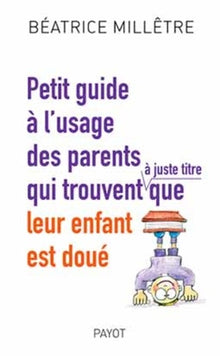Petit guide à l'usage des parents qui trouvent, à juste titre, que leur enfant est doué