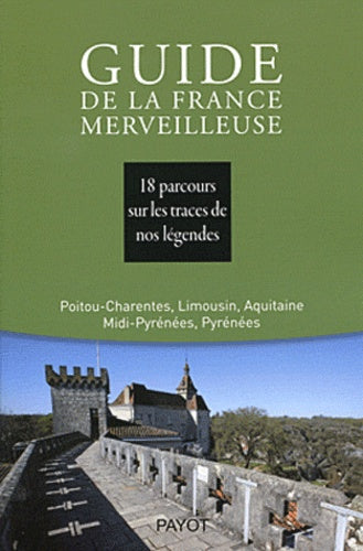 Guide de la France merveilleuse : Poitou-Charentes, Limousin, Aquitaine, Midi-Pyrénées, Pyrénées