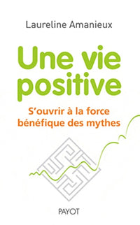 Une vie positive: S'ouvrir à la force bénéfique des mythes