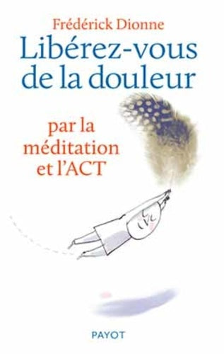 Libérez-vous de la douleur: par la méditation et l'ACT
