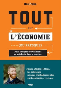 Tout sur l'économie, ou presque: Pour comprendre vraiment ce qui cloche dans le système