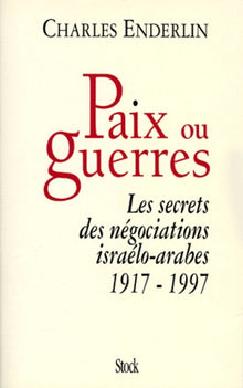 Paix ou guerres : Les Secrets des négociations israêlo-arabes, 1917-1997