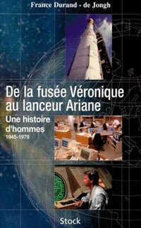 De La Fusee Veronique Au Lanceur Ariane. Une Histoire D'Hommes, 1945-1979