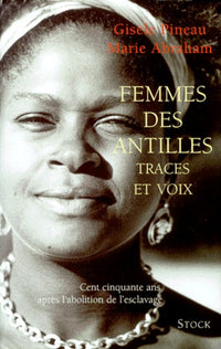 Femmes Des Antilles. Traces Et Voix, Cent Cinquante Ans Apres L'Abolition De L'Esclavage