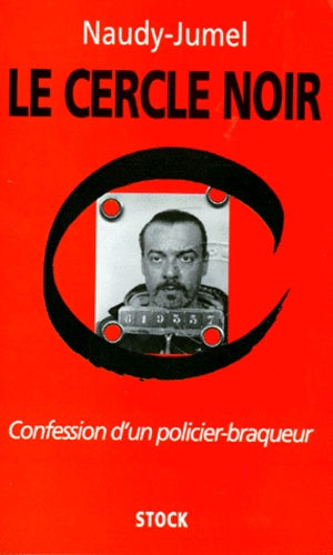 Le cercle noir. Confession d'un policier braqueur