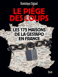 Le piège des loups: Les 175 maisons de la Gestapo en France
