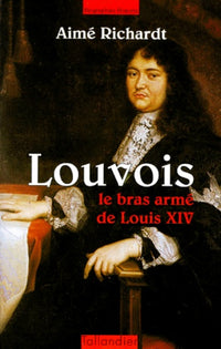 Louvois le bras armé de Louis XIV