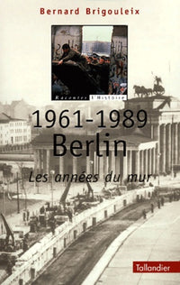1961-1989 BERLIN LES ANNEES DU MUR
