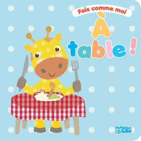 Fais comme moi : à table - De 0 à 3 ans