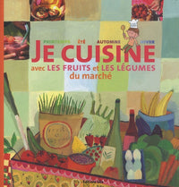 Je Cuisine avec les Fruits et les Legumes du Marche (cuisine, recettes, saisons)