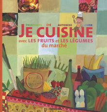 Je Cuisine avec les Fruits et les Legumes du Marche (cuisine, recettes, saisons)