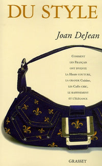 Du style: Comment les Français ont inventé la haute couture, la grande cuisine, les cafés chic, le raffinement et l'élégance
