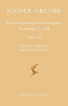 Ecrits métaphysiques et théologiques ; La résompte de 1362: Tome 3, Quatre disputes métaphysiques