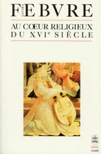 Au coeur religieux du XVIe siècle. 2eme edition