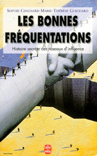 Les bonnes fréquentations: Histoire secrète des réseaux d'influence