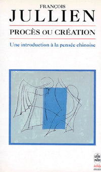 Procès ou création : Une introduction à la pensée chinoise