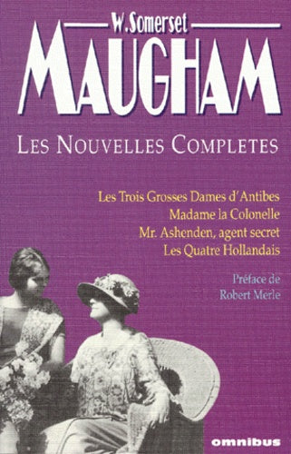 Nouvelles complètes: Les trois grosses dames d'Antibes, Madame la Colonelle, Mr.Ashenden, agent secret, Les quatre Hollandais