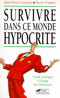 Survivre dans ce monde hypocrite. Guide pratique à l'usage des débutants