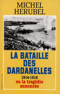 La bataille des Dardanelles ou la tragédie annoncée (1914-1916)