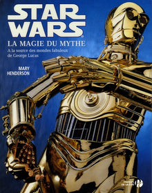 Star wars la magie du mythe - A la source des mondes fabuleux de George Lucas