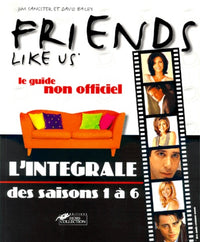 Friends. L'Intégrale des saisons de 1 à 6. Le Guide non officiel