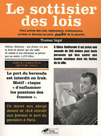 Le Sottisier Des Lois. Petit Precis Des Lois, Reglements, Ordonnances, Arretes Et Decrets Les Plus Stupides De La Planete
