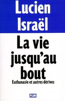 La vie jusqu'au bout. Euthanasie et autres dérives