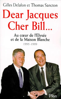 Dear Jacques, Cher Bill. Au Coeur De L'Elysee Et De La Maison Blanche 1995-1999