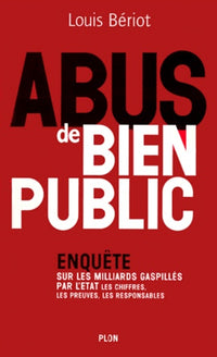 Abus de bien public : Enquête sur les milliards gaspillés par l'Etat - Les chiffres, les preuve, les responsables