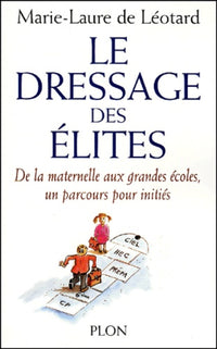 Le dressage des élites : de la maternelle aux grandes écoles, un parcours pour initiés