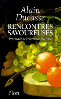 Rencontres Savoureuses. Petit Traite De L'Excellence Francaise