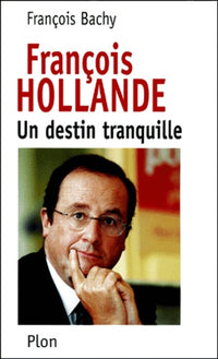 François Hollande - Un destin tranquille