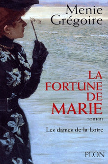 Les dames de la Loire, tome 2 : La fortune de Marie