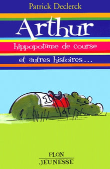 Arthur, hippopotame de course, et autres histoires...